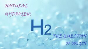 Natural Hydrogen: The Question Of Origin IV