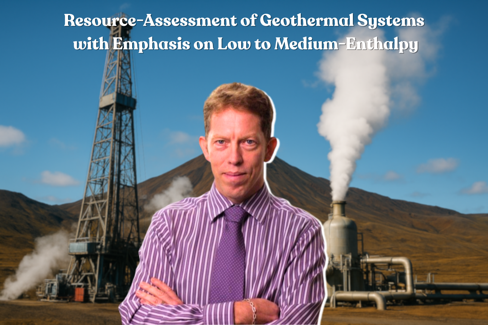 TWO HALF-DAY MASTERCLASS ON: Resource Assessment of Geothermal Systems With Emphasis on Low to Medium-Enthalpy TWO HALF-DAY MASTERCLASS ON: Resource Assessment of Geothermal Systems With Emphasis on Low to Medium-Enthalpy